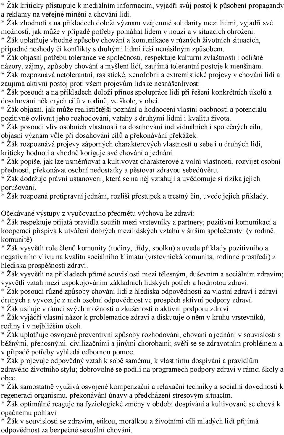 * Žák uplatňuje vhodné způsoby chování a komunikace v různých životních situacích, případné neshody či konflikty s druhými lidmi řeší nenásilným způsobem.