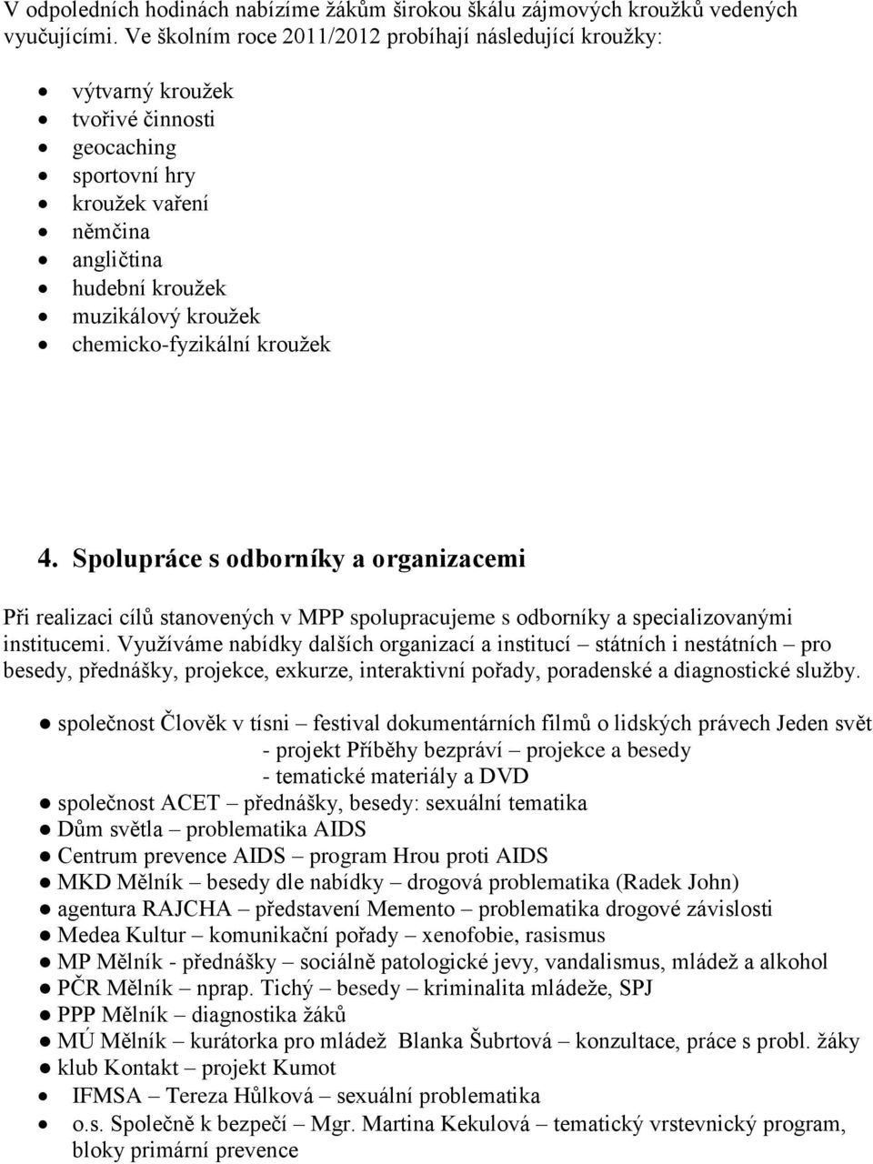 chemicko-fyzikální kroužek 4. Spolupráce s odborníky a organizacemi Při realizaci cílů stanovených v MPP spolupracujeme s odborníky a specializovanými institucemi.