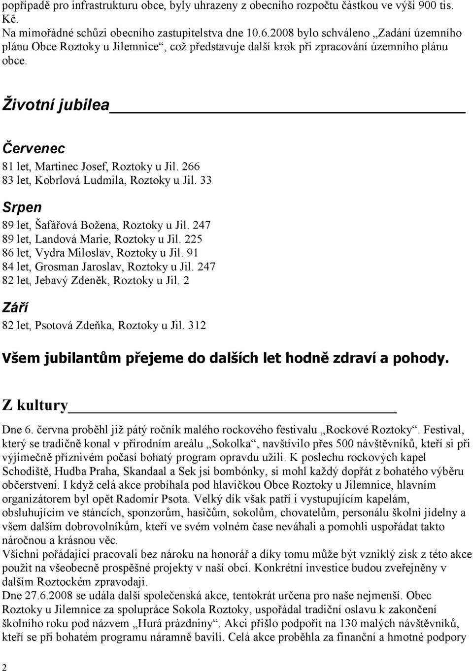 266 83 let, Kobrlová Ludmila, Roztoky u Jil. 33 Srpen 89 let, Šafářová Boţena, Roztoky u Jil. 247 89 let, Landová Marie, Roztoky u Jil. 225 86 let, Vydra Miloslav, Roztoky u Jil.