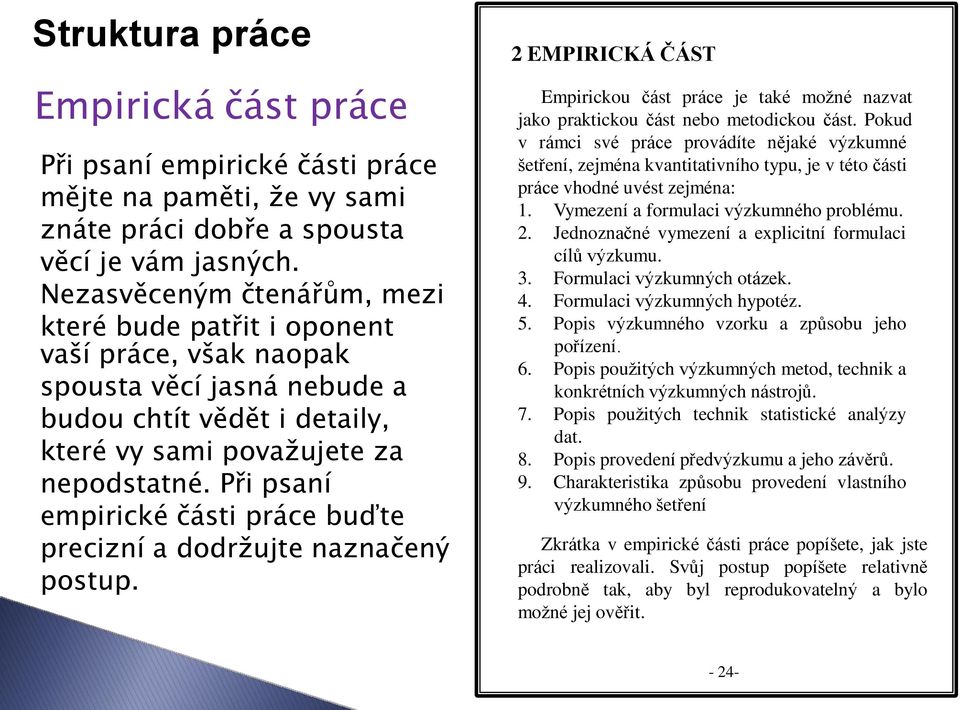 Při psaní empirické části práce buďte precizní a dodržujte naznačený postup. 2 EMPIRICKÁ ČÁST Empirickou část práce je také možné nazvat jako praktickou část nebo metodickou část.