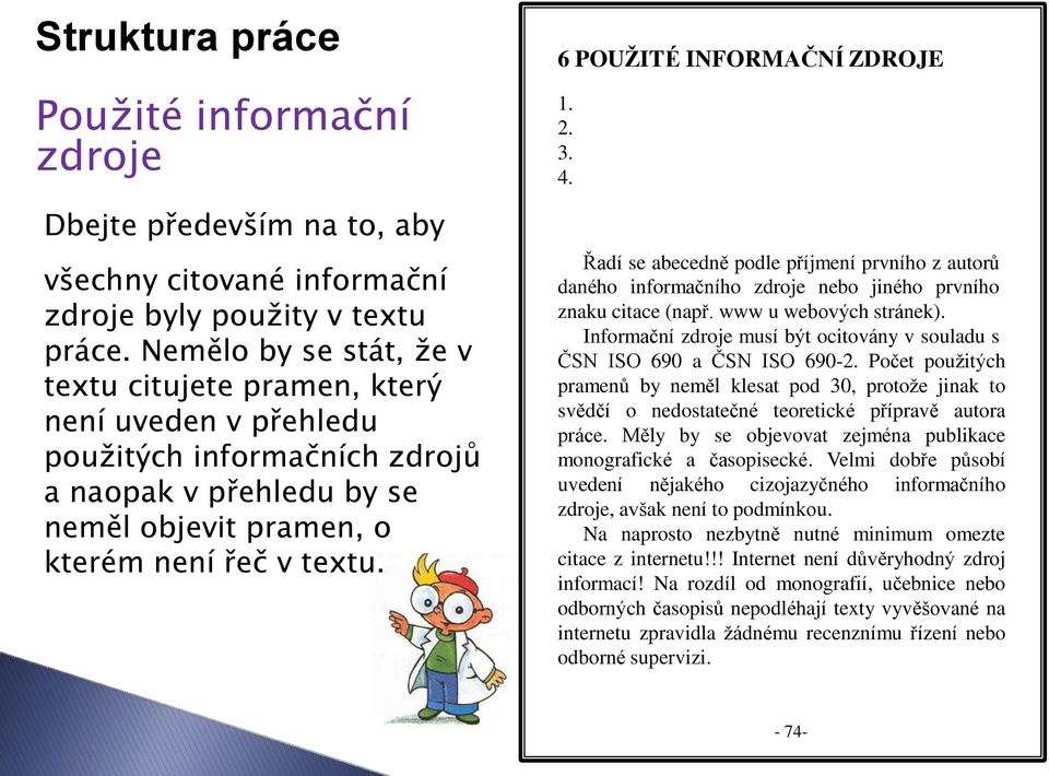 6 POUŽITÉ INFORMAČNÍ ZDROJE 1. 2. 3. 4. Řadí se abecedně podle příjmení prvního z autorů daného informačního zdroje nebo jiného prvního znaku citace (např. www u webových stránek).