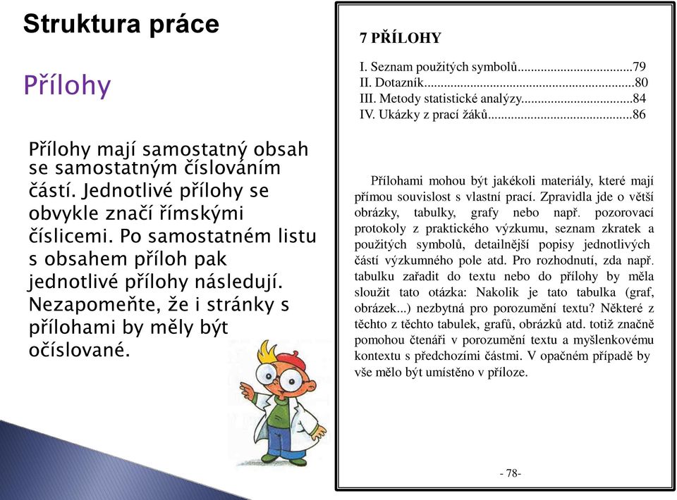 Metody statistické analýzy...84 IV. Ukázky z prací žáků...86 Přílohami mohou být jakékoli materiály, které mají přímou souvislost s vlastní prací.