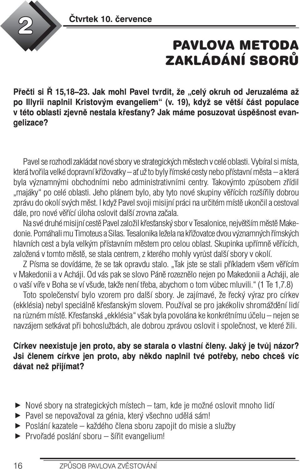 Vybíral si místa, která tvořila velké dopravní křižovatky ať už to byly římské cesty nebo přístavní města a která byla významnými obchodními nebo administrativními centry.