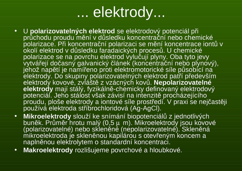 Oba tyto jevy vytvářejí dočasný galvanický článek (koncentrační nebo plynový), jehož napětí je namířeno proti elektromotorické síle působící na elektrody.