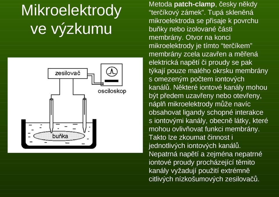 Některé iontové kanály mohou být předem uzavřeny nebo otevřeny, náplň mikroelektrody může navíc obsahovat ligandy schopné interakce s iontovými kanály, obecně látky, které mohou