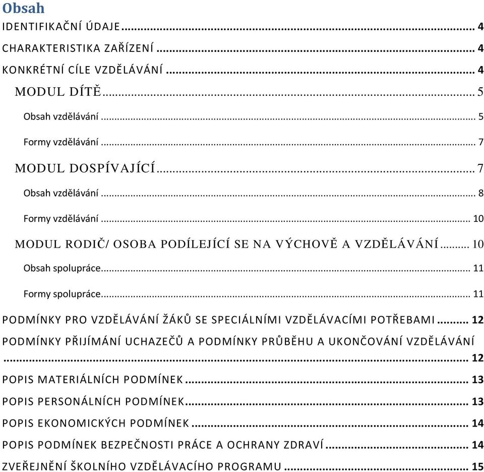 .. 11 PODMÍNKY PRO VZDĚLÁVÁNÍ ŽÁKŮ SE SPECIÁLNÍMI VZDĚLÁVACÍMI POTŘEBAMI... 12 PODMÍNKY PŘIJÍMÁNÍ UCHAZEČŮ A PODMÍNKY PRŮBĚHU A UKONČOVÁNÍ VZDĚLÁVÁNÍ.