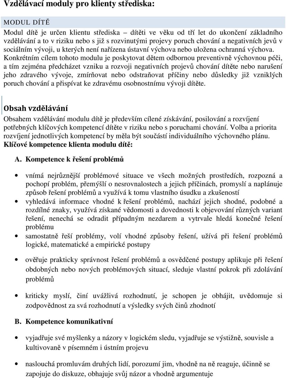 Konkrétním cílem tohoto modulu je poskytovat dětem odbornou preventivně výchovnou péči, a tím zejména předcházet vzniku a rozvoji negativních projevů chování dítěte nebo narušení jeho zdravého