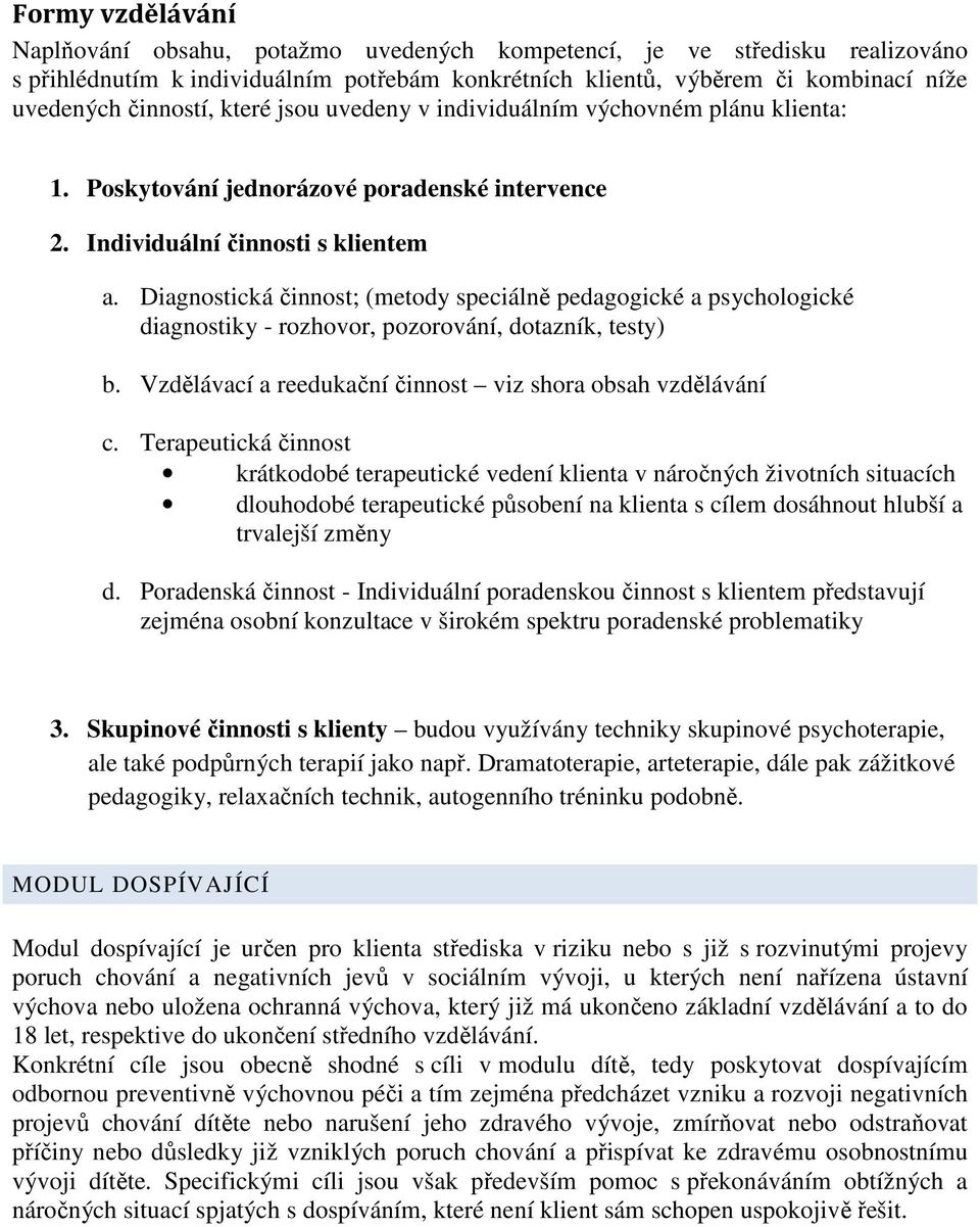 Diagnostická činnost; (metody speciálně pedagogické a psychologické diagnostiky - rozhovor, pozorování, dotazník, testy) b. Vzdělávací a reedukační činnost viz shora obsah vzdělávání c.