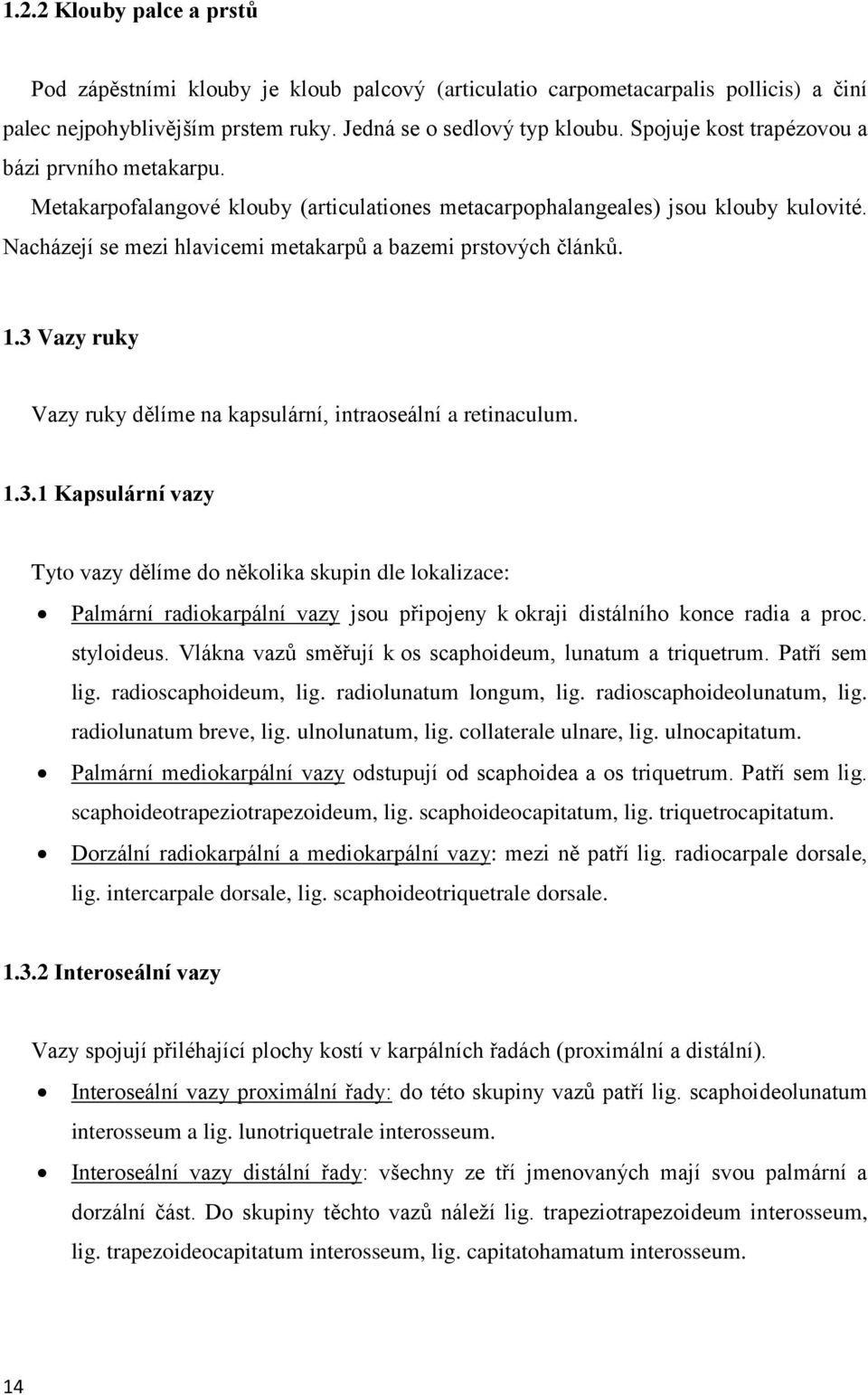 Nacházejí se mezi hlavicemi metakarpů a bazemi prstových článků. 1.3 