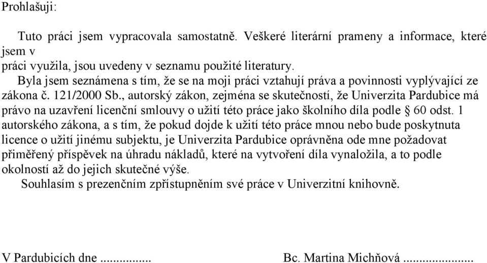 , autorský zákon, zejména se skutečností, ţe Univerzita Pardubice má právo na uzavření licenční smlouvy o uţití této práce jako školního díla podle 60 odst.