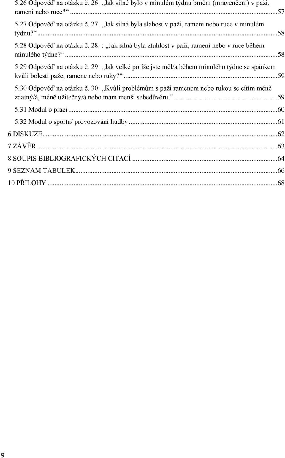 29: Jak velké potíţe jste měl/a během minulého týdne se spánkem kvůli bolesti paţe, ramene nebo ruky?... 59 5.30 Odpověď na otázku č.