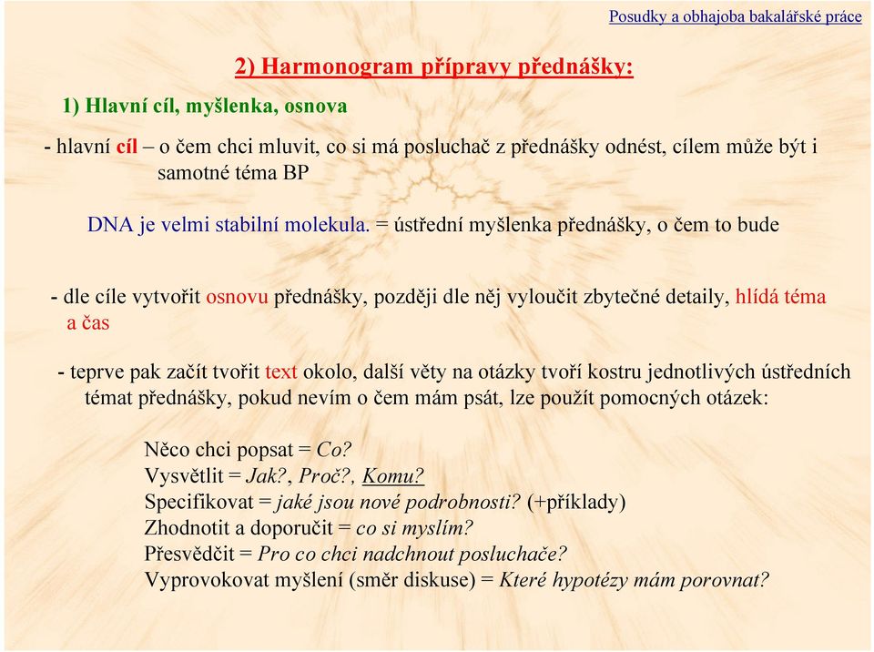 = ústřední myšlenka přednášky, o čem to bude - dle cíle vytvořit osnovu přednášky, později dle něj vyloučit zbytečné detaily, hlídá téma a čas - teprve pak začít tvořit text okolo, další věty na