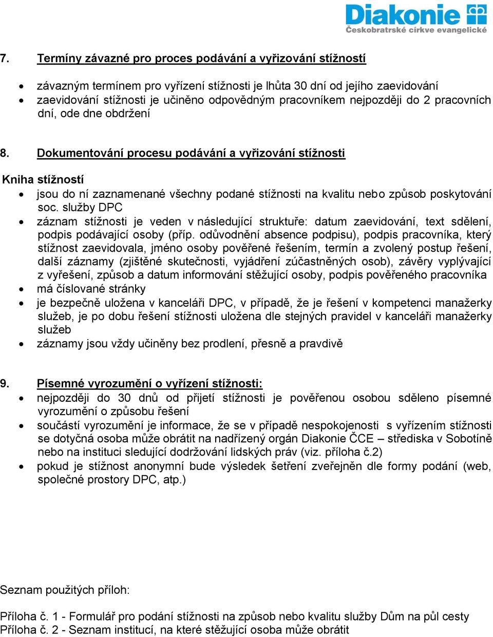 Dokumentování procesu podávání a vyřizování stížnosti Kniha stížností jsou do ní zaznamenané všechny podané stížnosti na kvalitu nebo způsob poskytování soc.