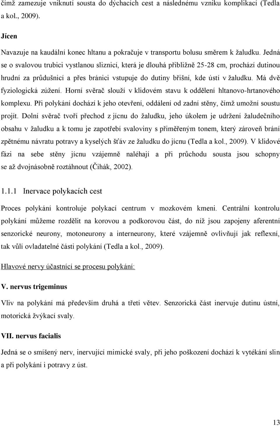 Má dvě fyziologická zúţení. Horní svěrač slouţí v klidovém stavu k oddělení hltanovo-hrtanového komplexu. Při polykání dochází k jeho otevření, oddálení od zadní stěny, čímţ umoţní soustu projít.