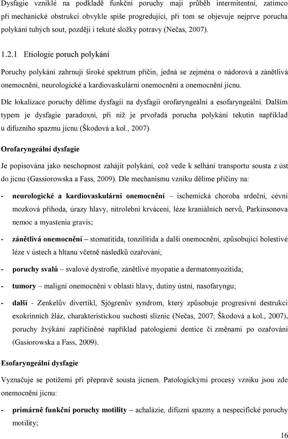 07)..2. Etiologie poruch polykání Poruchy polykání zahrnují široké spektrum příčin, jedná se zejména o nádorová a zánětlivá onemocnění, neurologické a kardiovaskulární onemocnění a onemocnění jícnu.