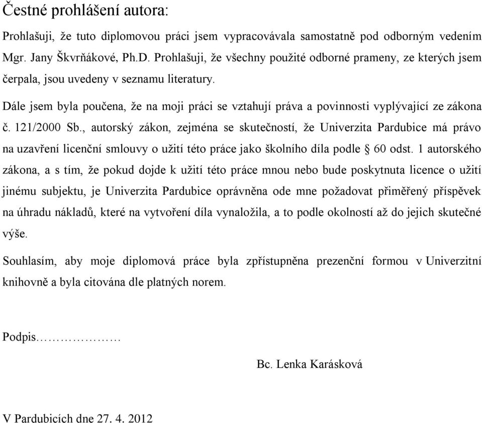 Dále jsem byla poučena, ţe na moji práci se vztahují práva a povinnosti vyplývající ze zákona č. 2/2000 Sb.