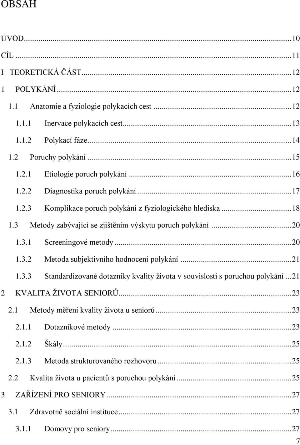 .. 2.3.3 Standardizované dotazníky kvality ţivota v souvislosti s poruchou polykání... 2 2 KVALITA ŢIVOTA SENIORŮ... 23 2. Metody měření kvality ţivota u seniorů... 23 2.. Dotazníkové metody... 23 2..2 Škály.