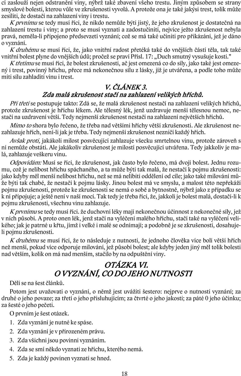 K prvnímu se tedy musí říci, že nikdo nemůže býti jistý, že jeho zkrušenost je dostatečná na zahlazení trestu i viny; a proto se musí vyznati a zadostučiniti, nejvíce ježto zkrušenost nebyla pravá,