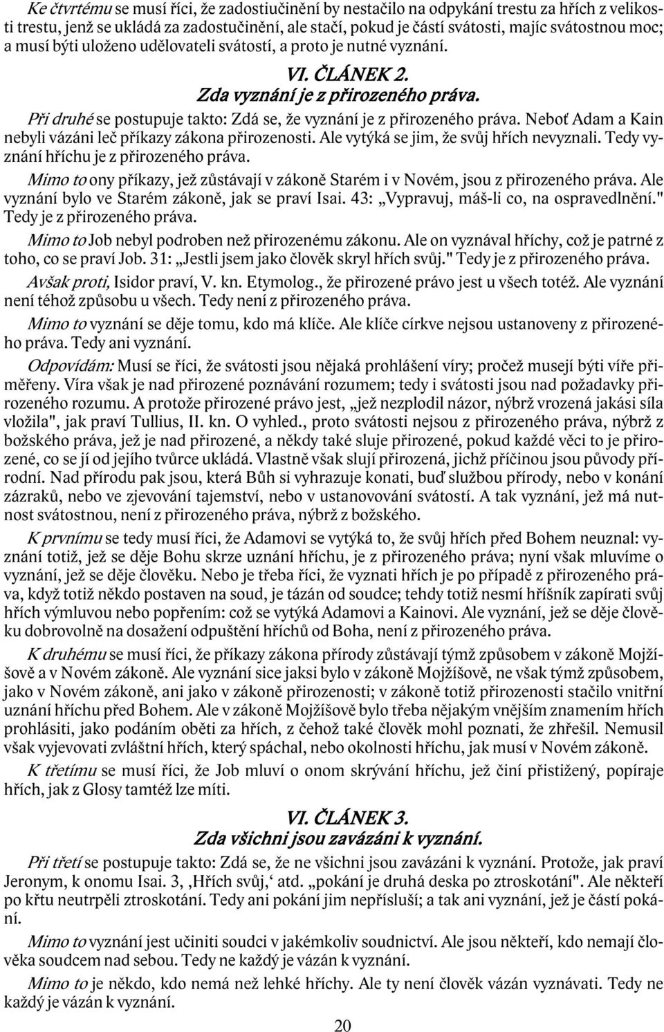 Neboť Adam a Kain nebyli vázáni leč příkazy zákona přirozenosti. Ale vytýká se jim, že svůj hřích nevyznali. Tedy vyznání hříchu je z přirozeného práva.