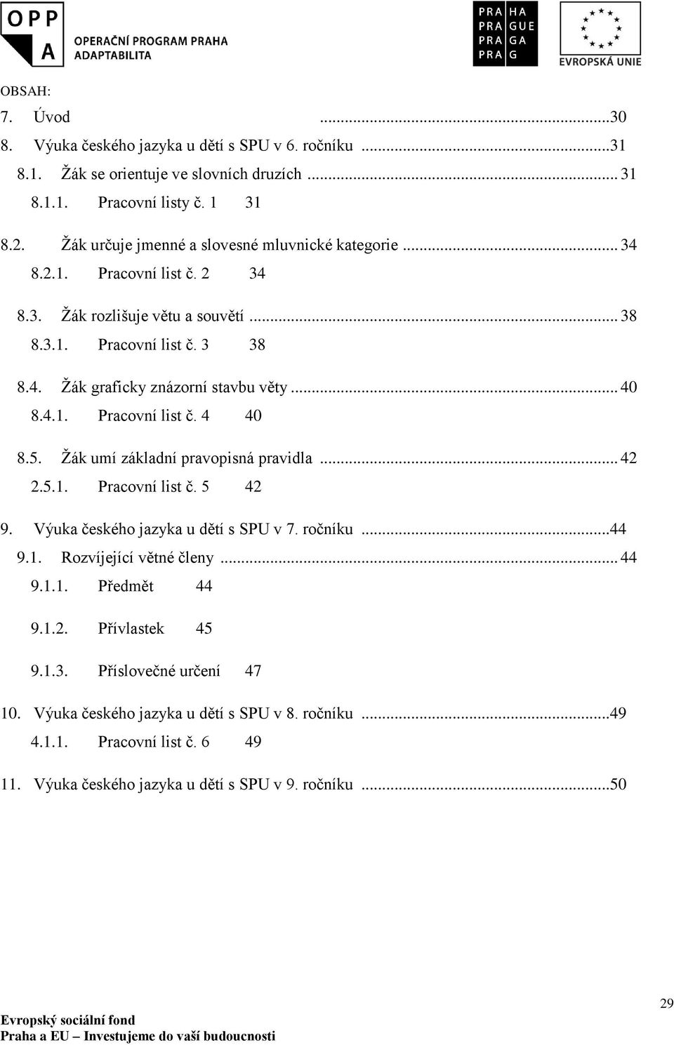 .. 40 8.4.1. Pracovní list č. 4 40 8.5. Žák umí základní pravopisná pravidla... 42 2.5.1. Pracovní list č. 5 42 9. Výuka českého jazyka u dětí s SPU v 7. ročníku... 44 9.1. Rozvíjející větné členy.