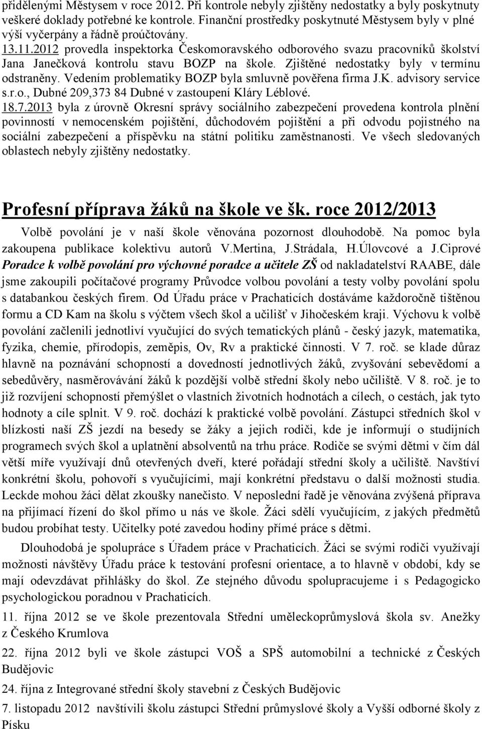 2012 provedla inspektorka Českomoravského odborového svazu pracovníků školství Jana Janečková kontrolu stavu BOZP na škole. Zjištěné nedostatky byly v termínu odstraněny.