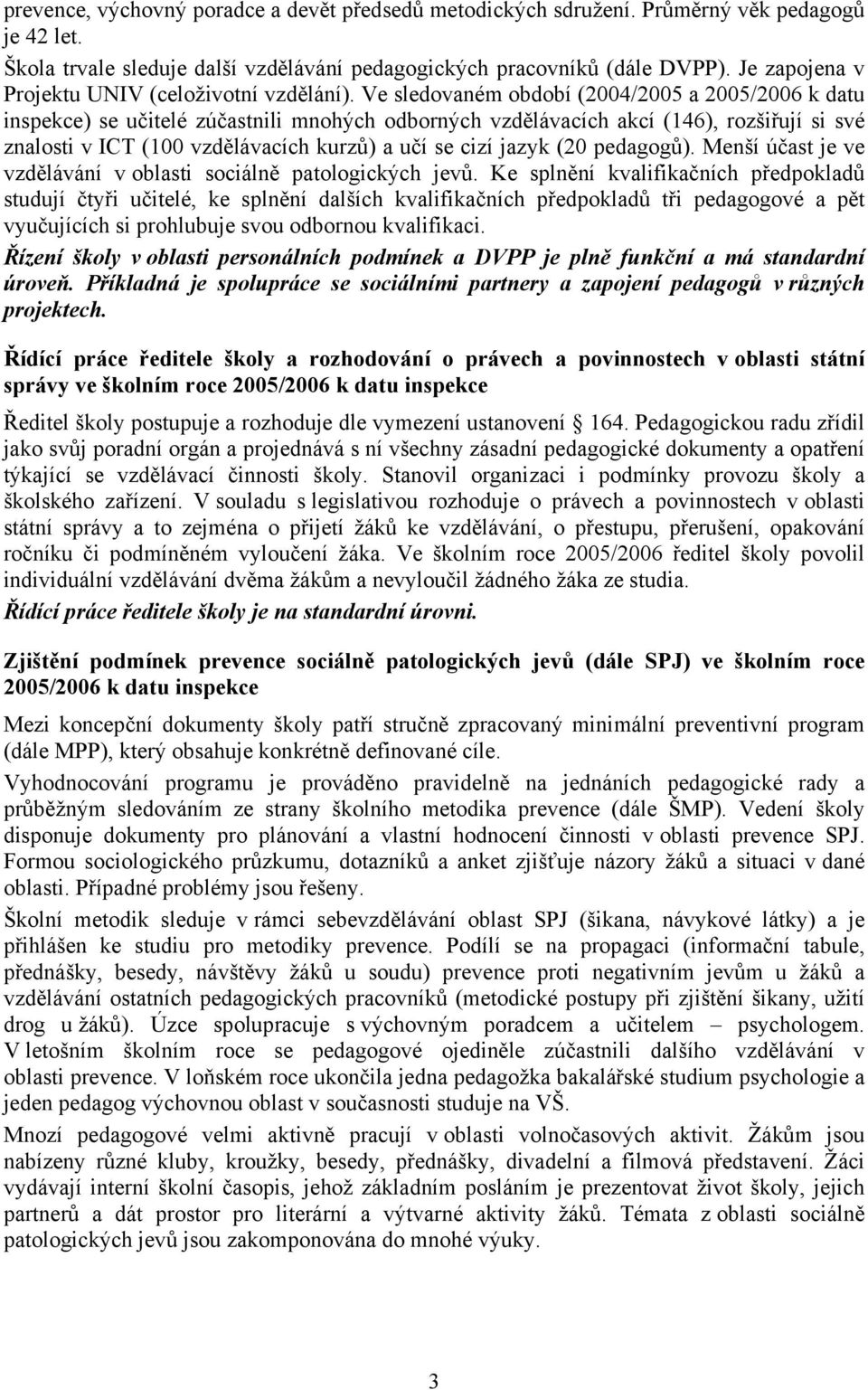 Ve sledovaném období (2004/2005 a 2005/2006 k datu inspekce) se učitelé zúčastnili mnohých odborných vzdělávacích akcí (146), rozšiřují si své znalosti v ICT (100 vzdělávacích kurzů) a učí se cizí