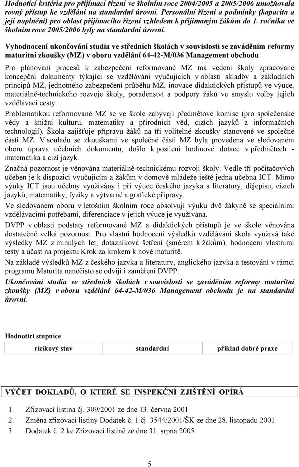 Vyhodnocení ukončování studia ve středních školách v souvislosti se zaváděním reformy maturitní zkoušky (MZ) v oboru vzdělání 64-42-M/036 Management obchodu Pro plánování procesů k zabezpečení