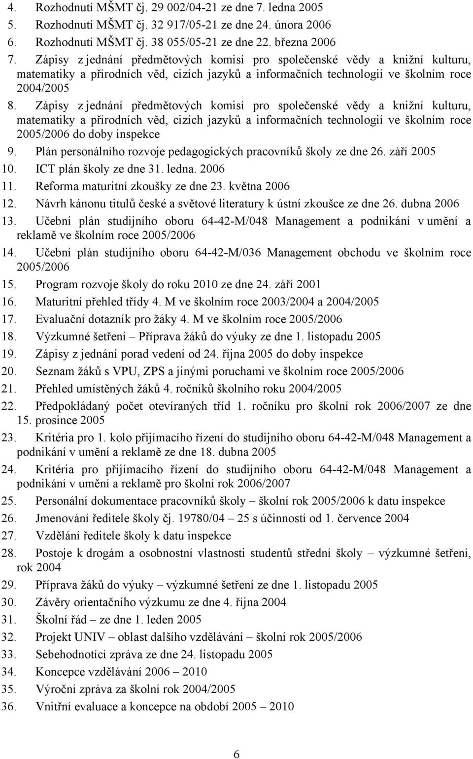 Zápisy z jednání předmětových komisí pro společenské vědy a knižní kulturu, matematiky a přírodních věd, cizích jazyků a informačních technologií ve školním roce 2005/2006 do doby inspekce 9.