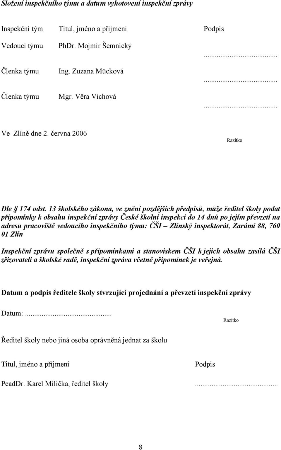 13 školského zákona, ve znění pozdějších předpisů, může ředitel školy podat připomínky k obsahu inspekční zprávy České školní inspekci do 14 dnů po jejím převzetí na adresu pracoviště vedoucího