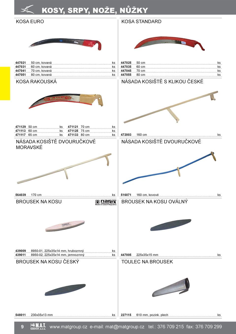 cm ks NÁSADA KOSIŠTĚ DVOURUČKOVÉ 564039 170 cm ks BROUSEK NA KOSU 516071 160 cm, kovové ks BROUSEK NA KOSU OVÁLNÝ 439009 8950-01, 225x35x14 mm, hrubozrnný ks 439011 8950-02, 225x35x14 mm,