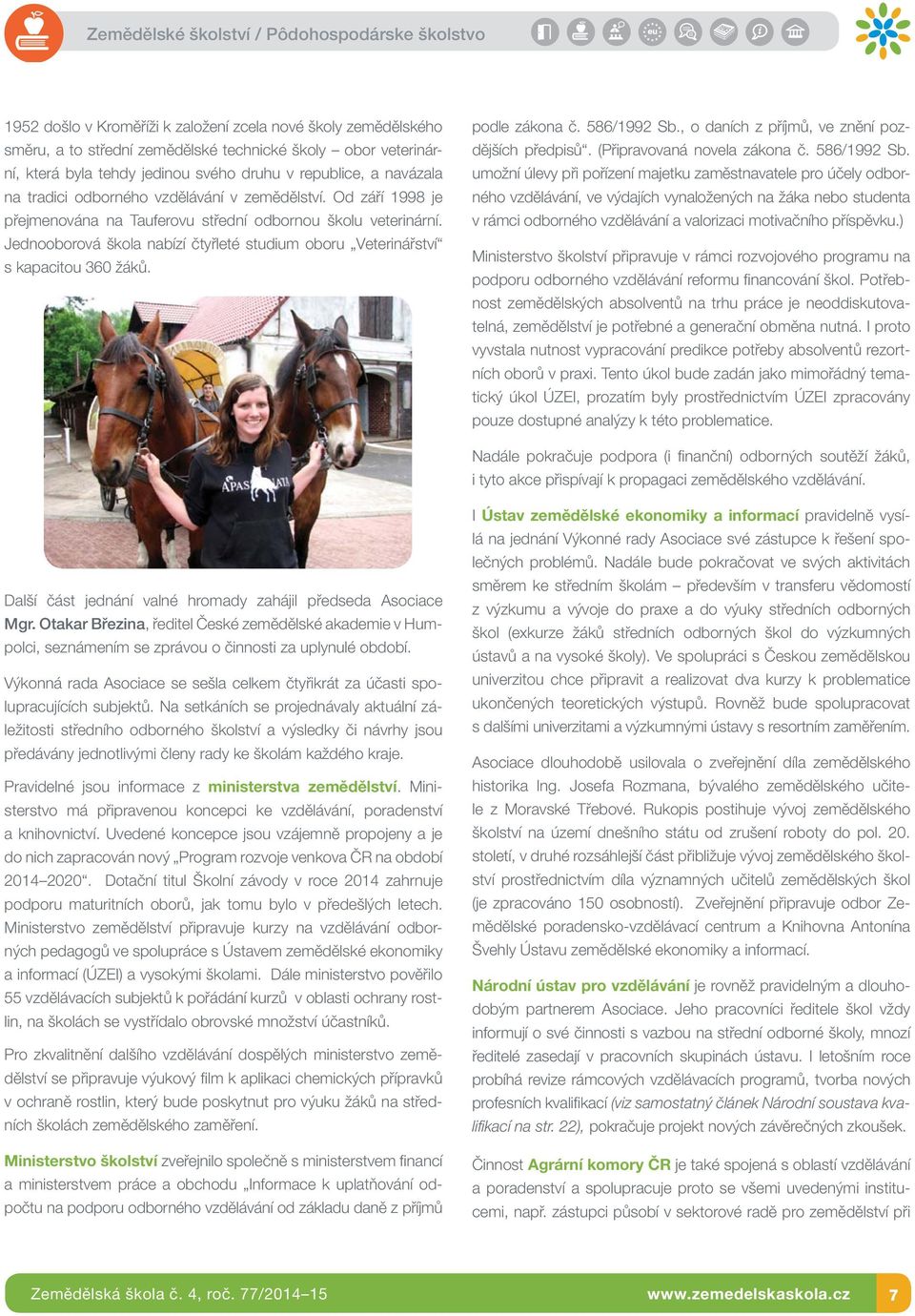 Jednooborová škola nabízí čtyřleté studium oboru Veterinářství s kapacitou 360 žáků. podle zákona č. 586/1992 Sb., o daních z příjmů, ve znění pozdějších předpisů. (Připravovaná novela zákona č.