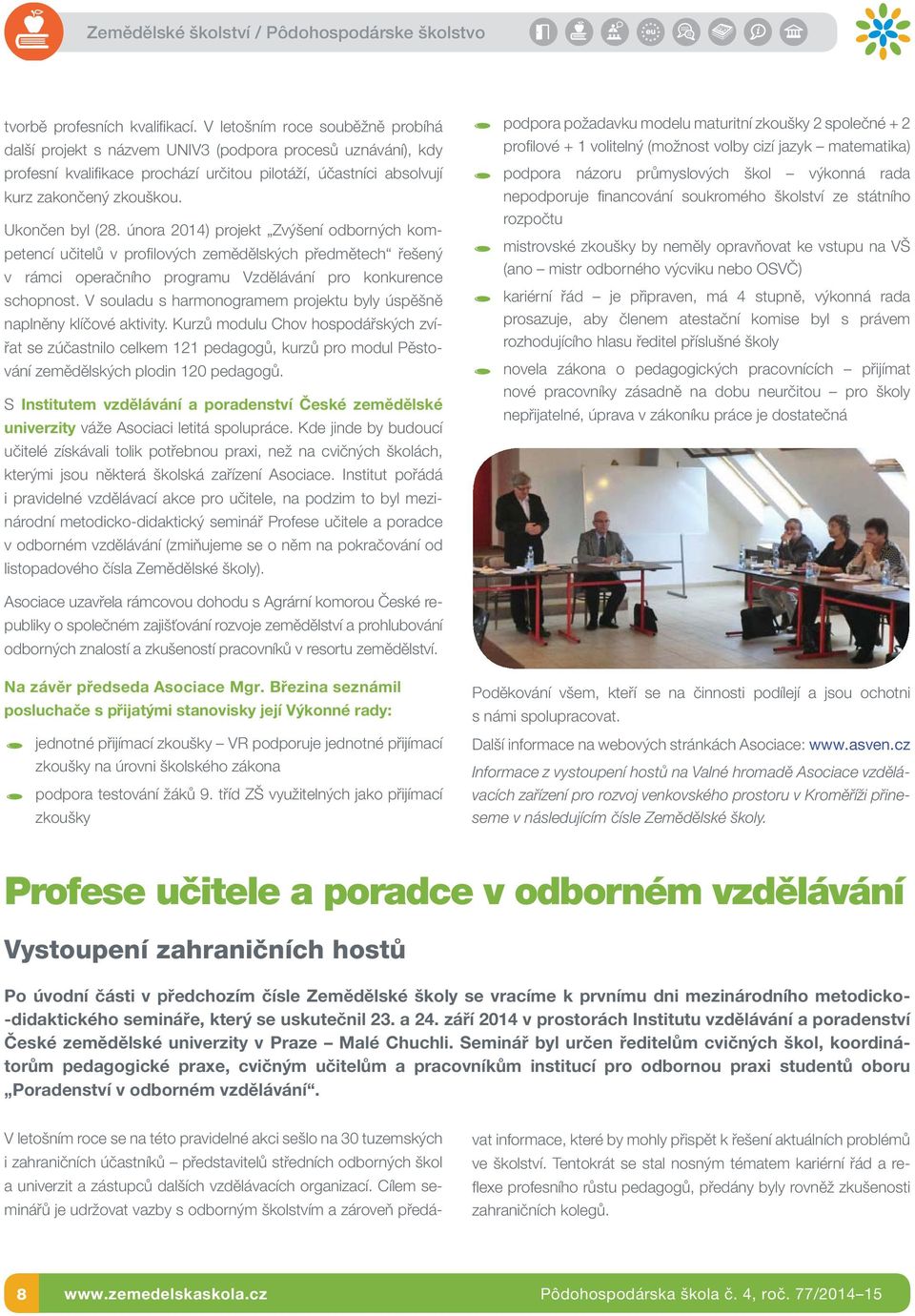 Ukončen byl (28. února 2014) projekt Zvýšení odborných kompetencí učitelů v profilových zemědělských předmětech řešený v rámci operačního programu Vzdělávání pro konkurence schopnost.