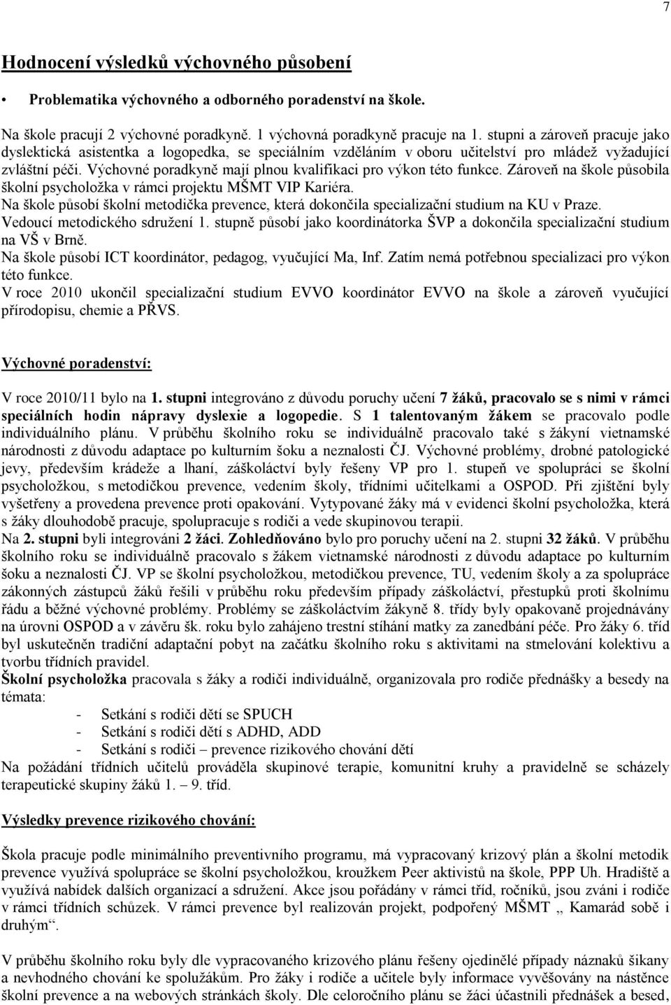 Výchovné poradkyně mají plnou kvalifikaci pro výkon této funkce. Zároveň na škole pŧsobila školní psycholoţka v rámci projektu MŠMT VIP Kariéra.