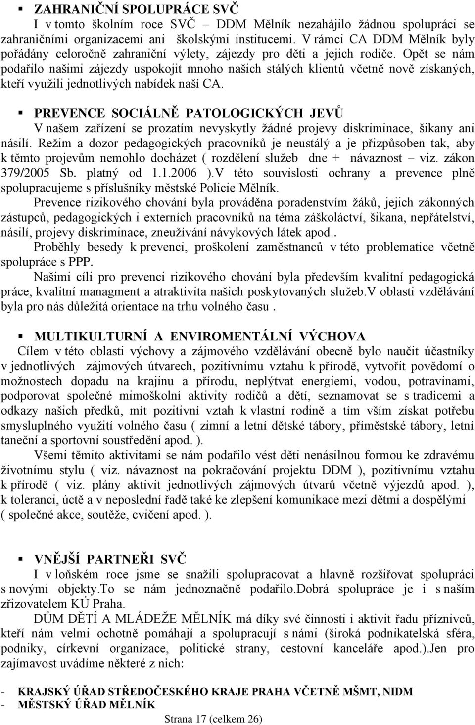 Opět se nám podařilo našimi zájezdy uspokojit mnoho našich stálých klientů včetně nově získaných, kteří využili jednotlivých nabídek naší CA.