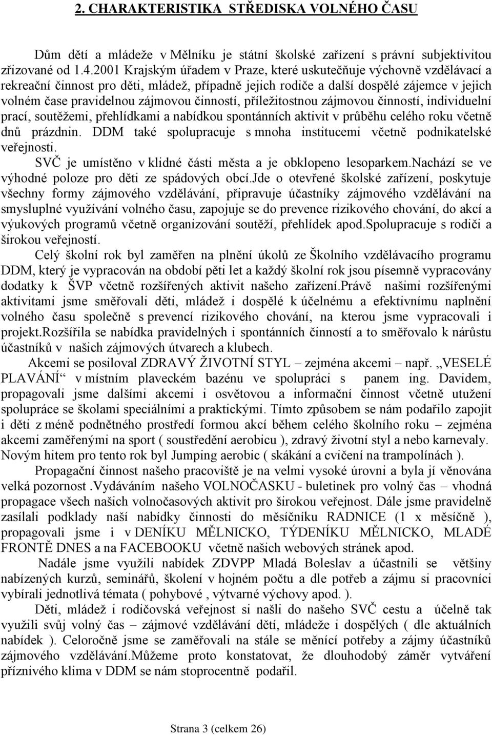 činností, příležitostnou zájmovou činností, individuelní prací, soutěžemi, přehlídkami a nabídkou spontánních aktivit v průběhu celého roku včetně dnů prázdnin.