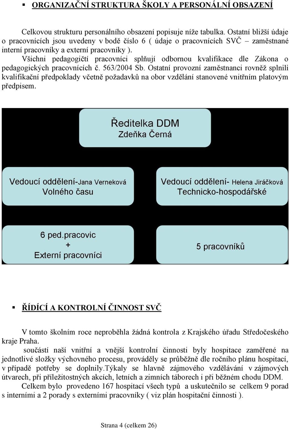 Všichni pedagogičtí pracovníci splňují odbornou kvalifikace dle Zákona o pedagogických pracovnících č. 563/2004 Sb.