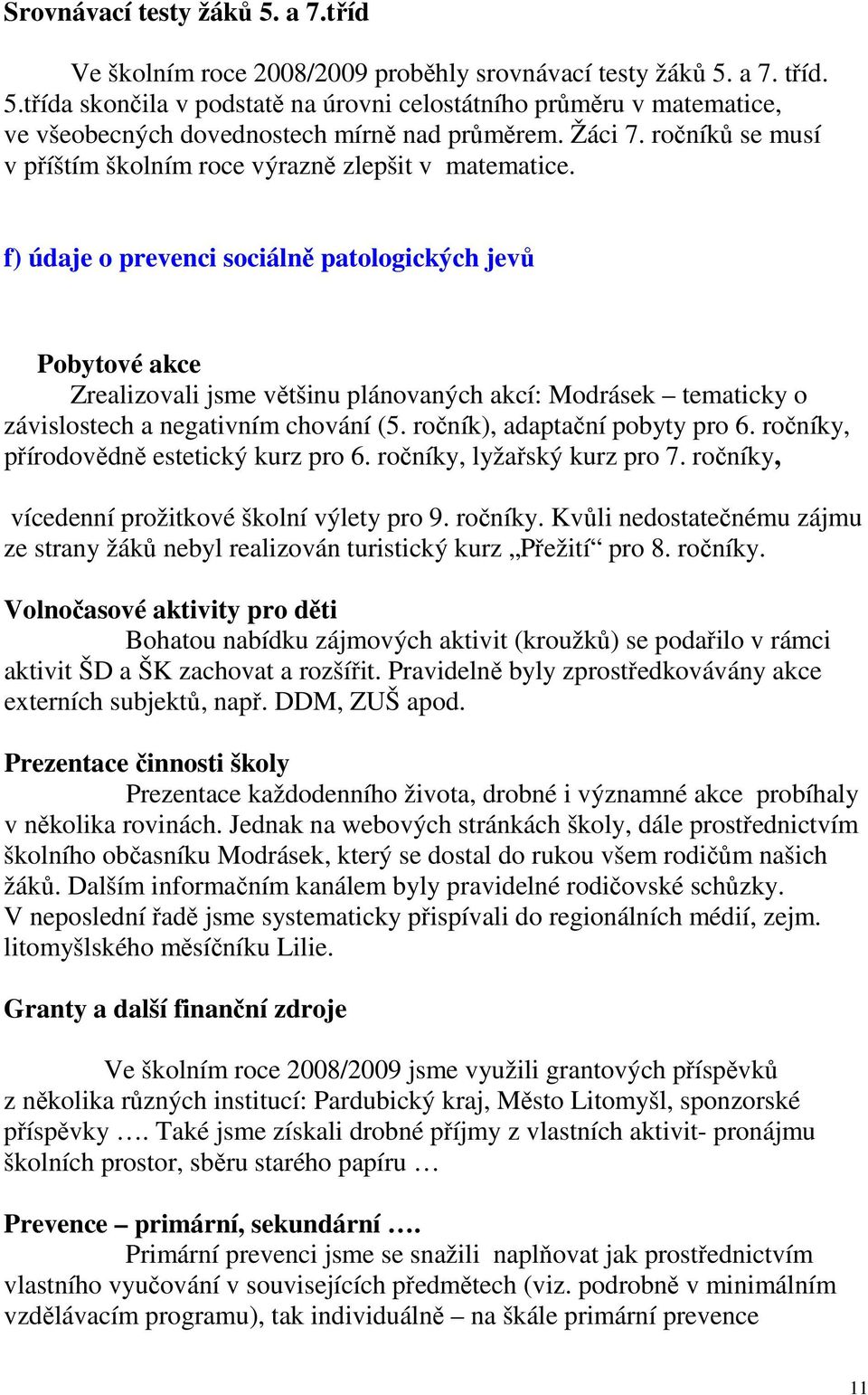 f) údaje o prevenci sociálně patologických jevů Pobytové akce Zrealizovali jsme většinu plánovaných akcí: Modrásek tematicky o závislostech a negativním chování (5. ročník), adaptační pobyty pro 6.