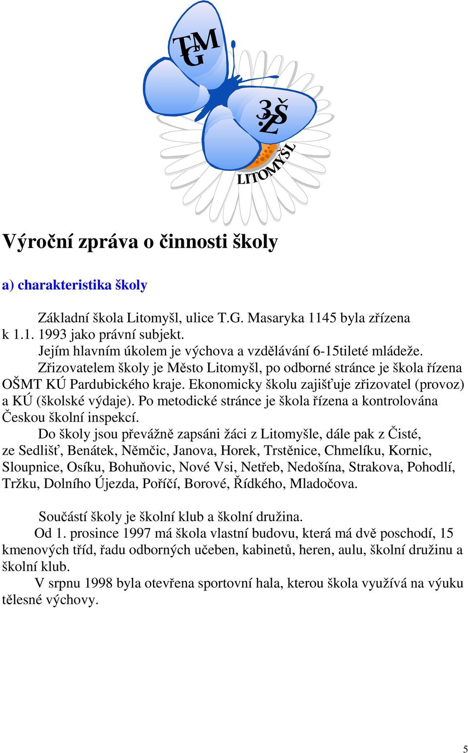 Ekonomicky školu zajišťuje zřizovatel (provoz) a KÚ (školské výdaje). Po metodické stránce je škola řízena a kontrolována Českou školní inspekcí.