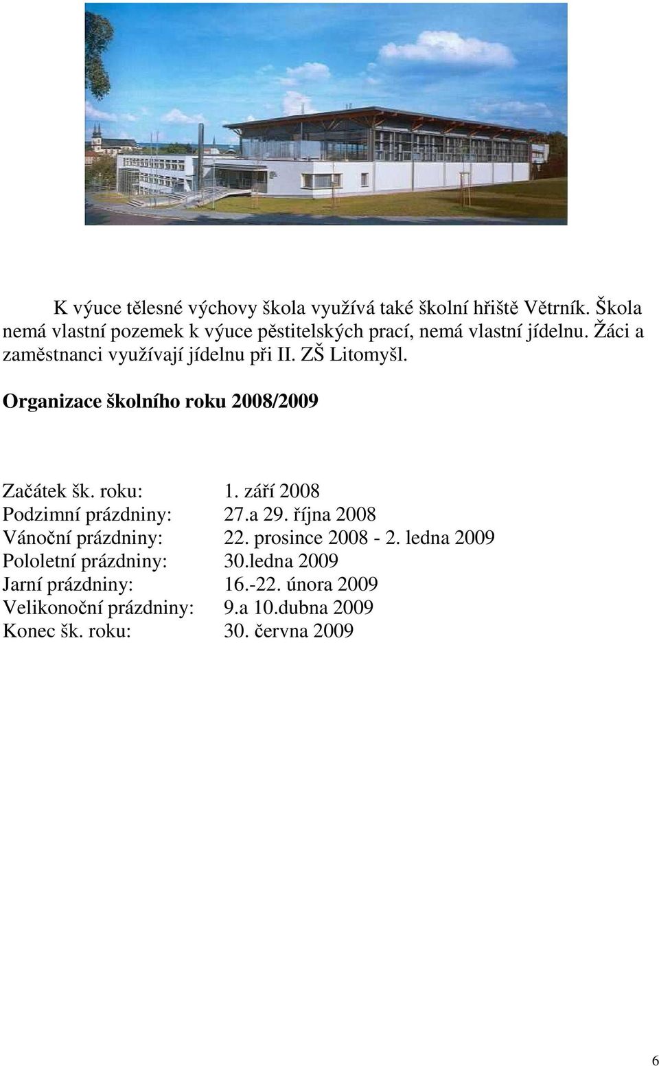 ZŠ Litomyšl. Organizace školního roku 2008/2009 Začátek šk. roku: 1. září 2008 Podzimní prázdniny: 27.a 29.