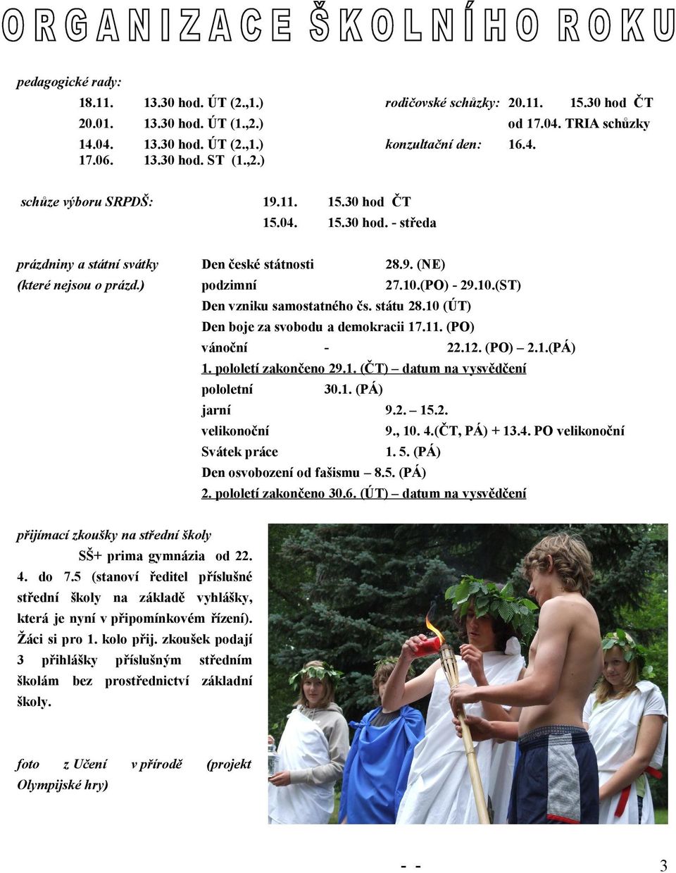 0 (ÚT) Den boje za svobodu a demokracii 7.. (PO) vánoční.. (PO)..(PÁ). pololetí zakončeno 9.. (ČT) datum na vysvědčení pololetní 0.. (PÁ) jarní 9.... velikonoční 9., 0..(ČT, PÁ) +.