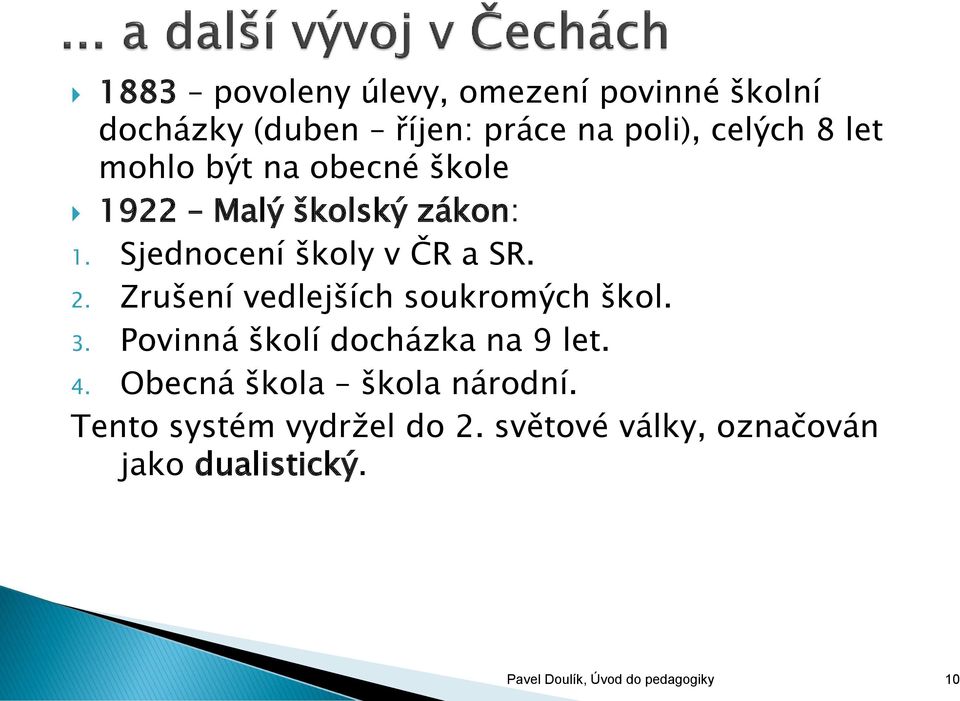 Zrušení vedlejších soukromých škol. 3. Povinná školí docházka na 9 let. 4.