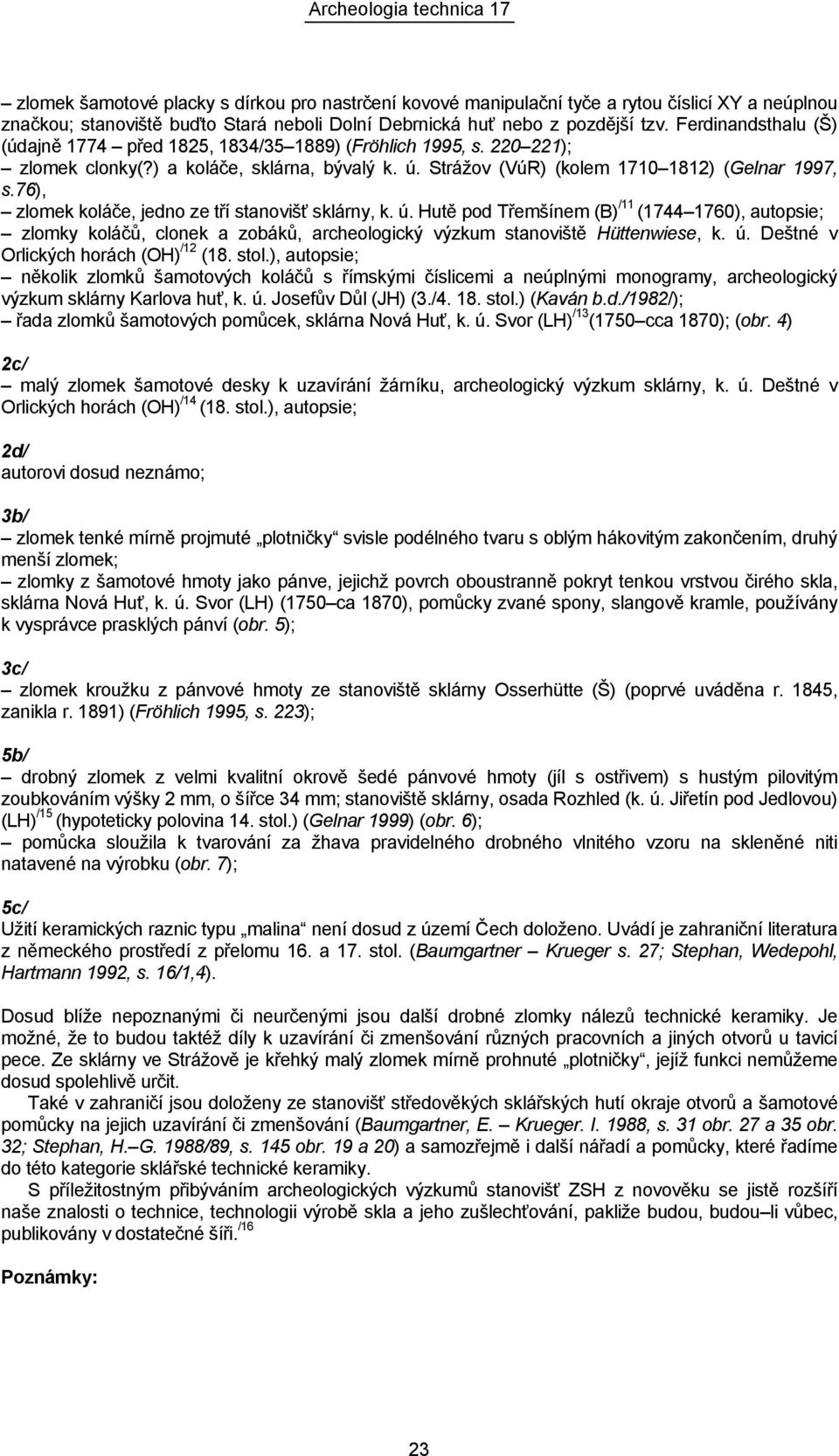 76), zlomek koláče, jedno ze tří stanovišť sklárny, k. ú. Hutě pod Třemšínem (B) /11 (1744 1760), autopsie; zlomky koláčů, clonek a zobáků, archeologický výzkum stanoviště Hüttenwiese, k. ú. Deštné v Orlických horách (OH) /12 (18.