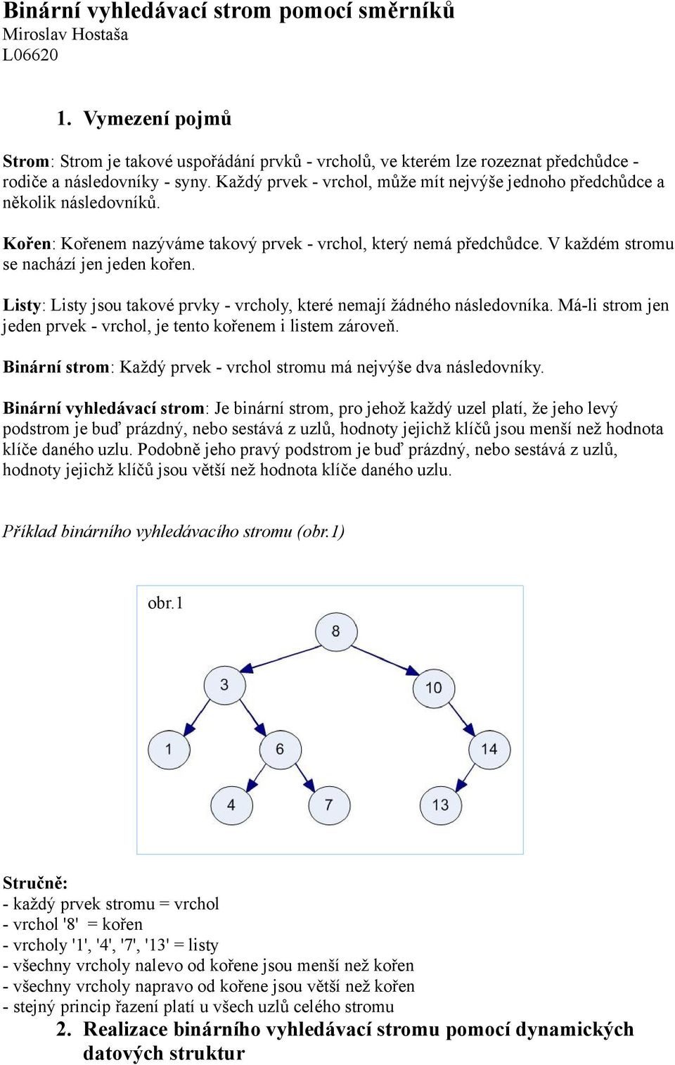 Listy: Listy jsou takové prvky - vrcholy, které nemají žádného následovníka. Má-li strom jen jeden prvek - vrchol, je tento kořenem i listem zároveň.