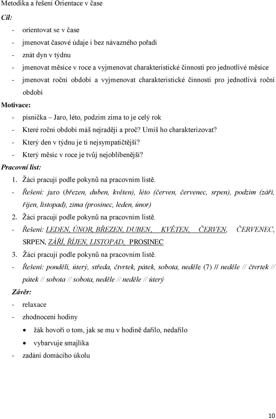 nejraději a proč? Umíš ho charakterizovat? - Který den v týdnu je ti nejsympatičtější? - Který měsíc v roce je tvůj nejoblíbenější? Pracovní list: 1. Žáci pracují podle pokynů na pracovním listě.