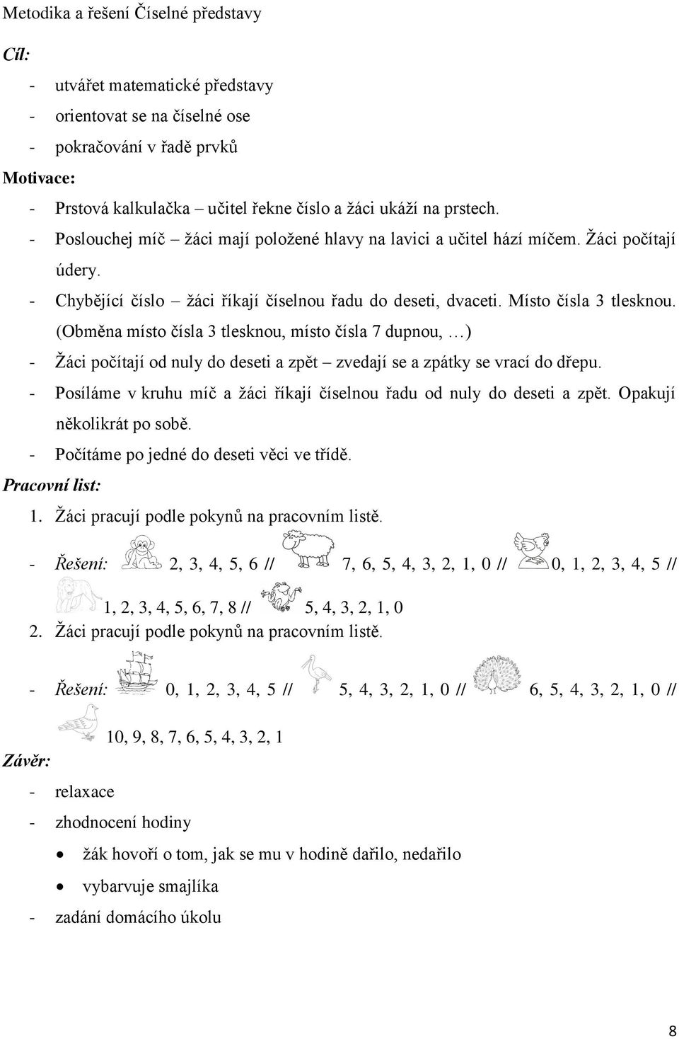 (Obměna místo čísla 3 tlesknou, místo čísla 7 dupnou, ) - Žáci počítají od nuly do deseti a zpět zvedají se a zpátky se vrací do dřepu.