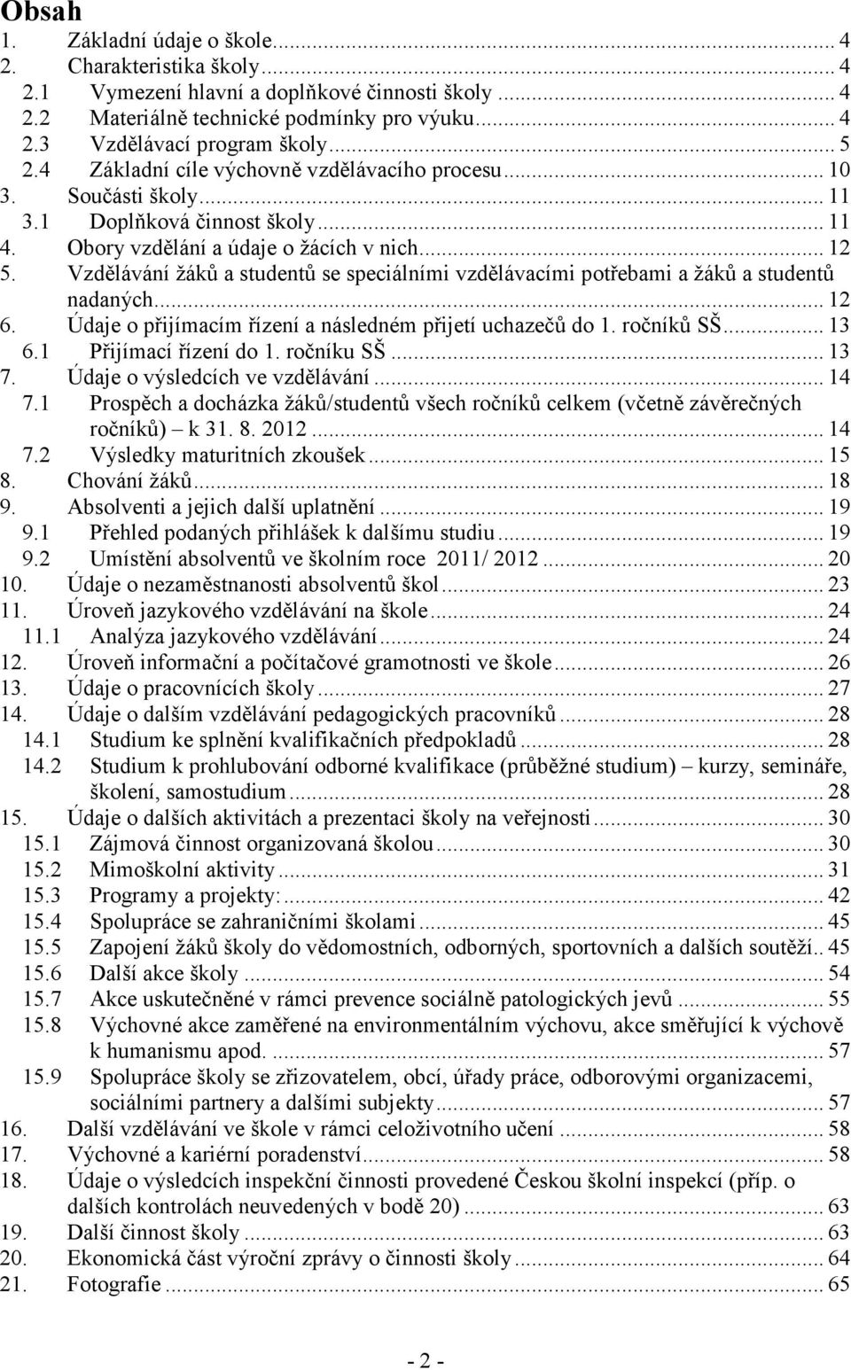 Vzdělávání žáků a studentů se speciálními vzdělávacími potřebami a žáků a studentů nadaných... 12 6. Údaje o přijímacím řízení a následném přijetí uchazečů do 1. ročníků SŠ... 13 6.