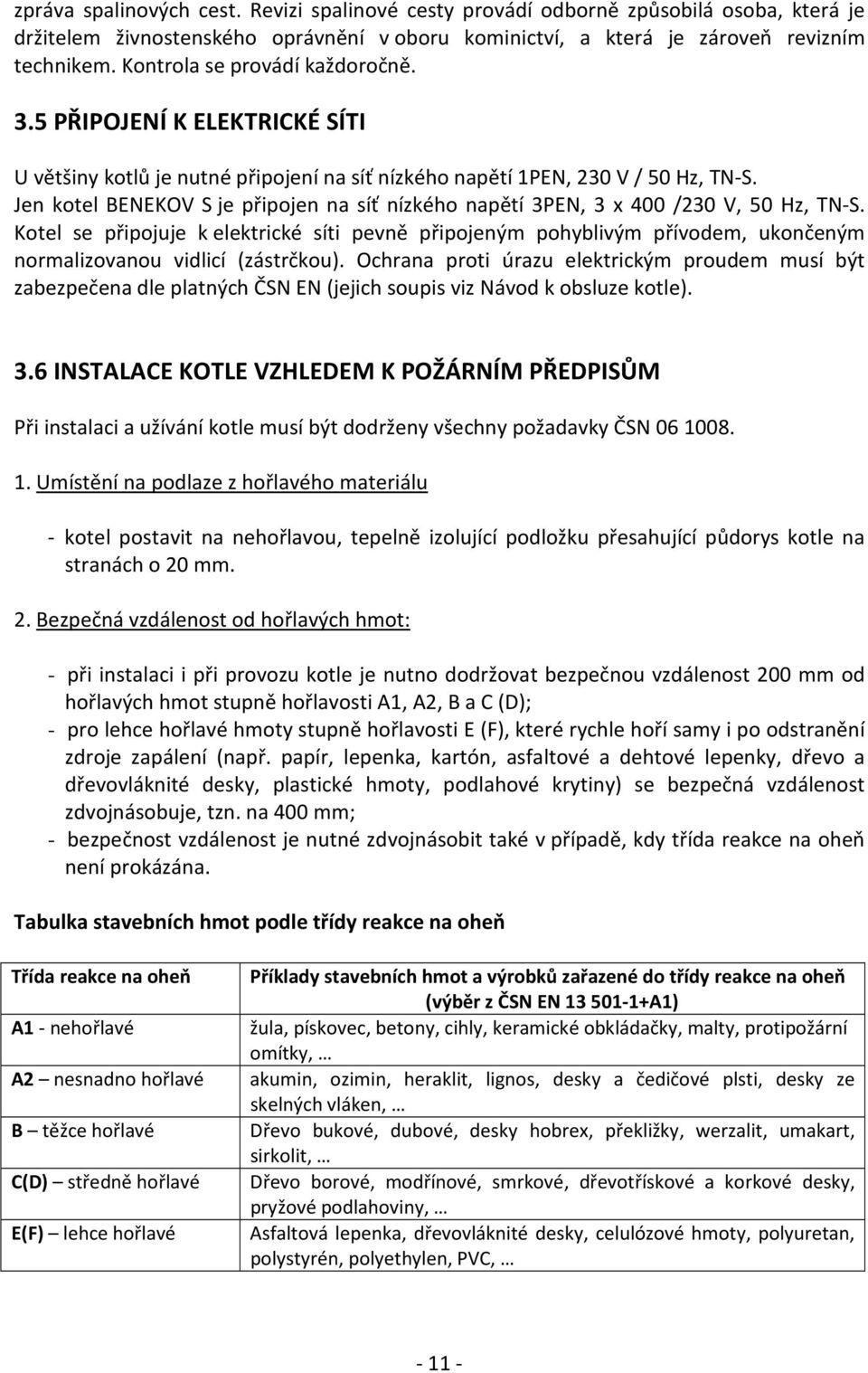 Jen kotel BENEKOV S je připojen na síť nízkého napětí 3PEN, 3 x 400 /230 V, 50 Hz, TN-S.