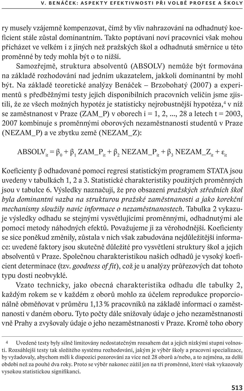 Samozřejmě, struktura absolventů (ABSOLV) nemůže být formována na základě rozhodování nad jedním ukazatelem, jakkoli dominantní by mohl být.