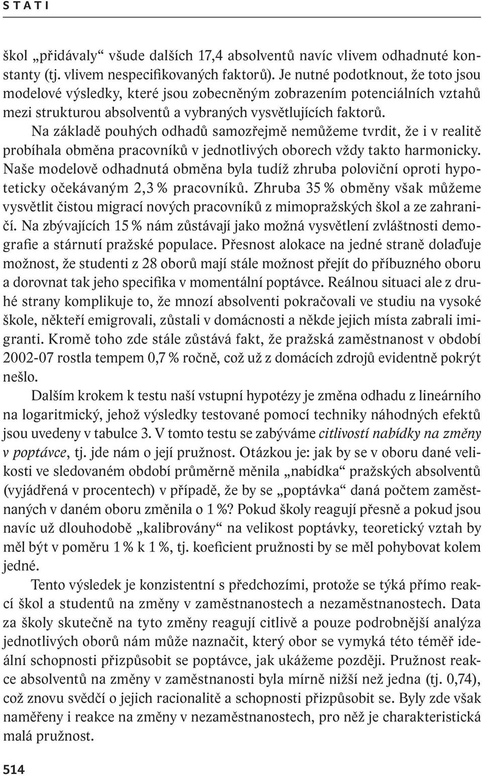 Na základě pouhých odhadů samozřejmě nemůžeme tvrdit, že i v realitě probíhala obměna pracovníků v jednotlivých oborech vždy takto harmonicky.