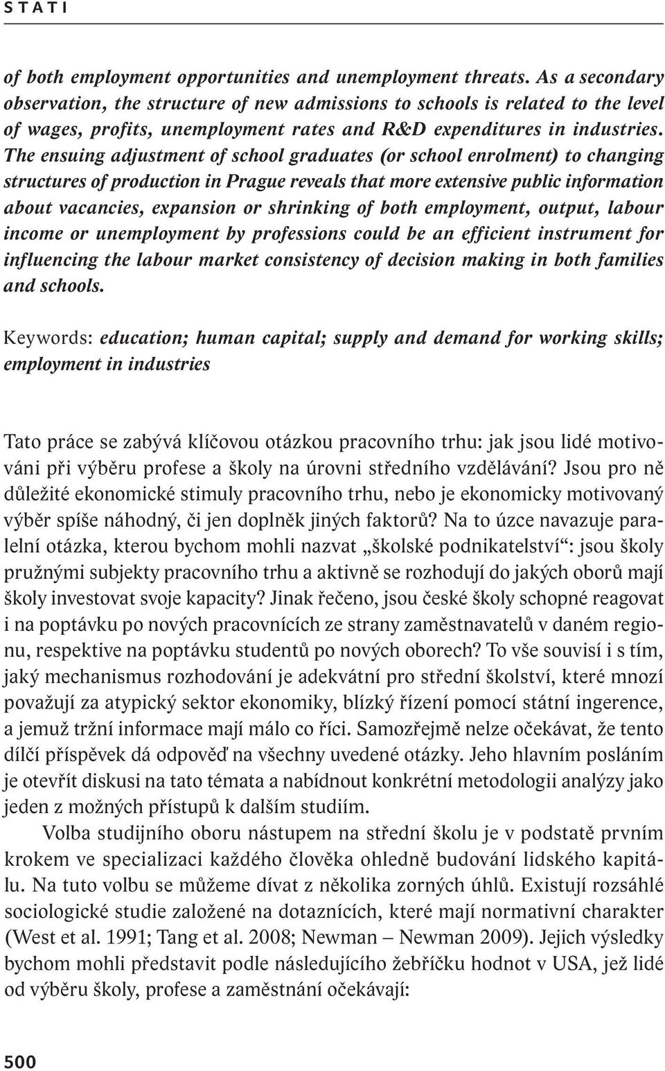 The ensuing adjustment of school graduates (or school enrolment) to changing structures of production in Prague reveals that more extensive public information about vacancies, expansion or shrinking